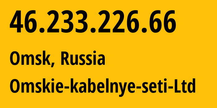 IP-адрес 46.233.226.66 (Омск, Омская Область, Россия) определить местоположение, координаты на карте, ISP провайдер AS47165 Omskie-kabelnye-seti-Ltd // кто провайдер айпи-адреса 46.233.226.66