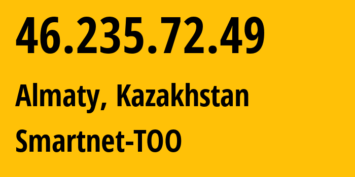 IP-адрес 46.235.72.49 (Алматы, Алматы, Казахстан) определить местоположение, координаты на карте, ISP провайдер AS43994 Smartnet-TOO // кто провайдер айпи-адреса 46.235.72.49