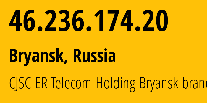 IP address 46.236.174.20 (Bryansk, Bryansk Oblast, Russia) get location, coordinates on map, ISP provider AS57044 CJSC-ER-Telecom-Holding-Bryansk-branch // who is provider of ip address 46.236.174.20, whose IP address