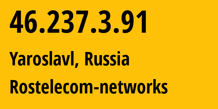 IP address 46.237.3.91 (Yaroslavl, Yaroslavl Oblast, Russia) get location, coordinates on map, ISP provider AS12389 Rostelecom-networks // who is provider of ip address 46.237.3.91, whose IP address