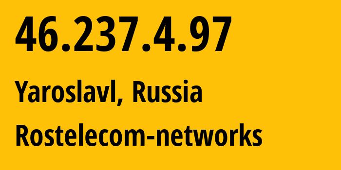 IP address 46.237.4.97 (Yaroslavl, Yaroslavl Oblast, Russia) get location, coordinates on map, ISP provider AS12389 Rostelecom-networks // who is provider of ip address 46.237.4.97, whose IP address