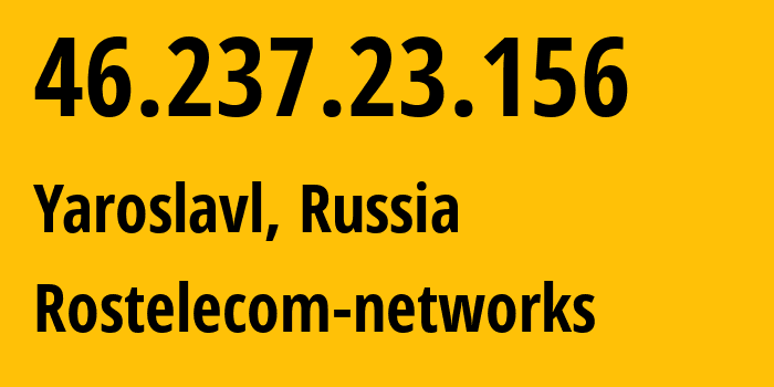 IP address 46.237.23.156 (Yaroslavl, Yaroslavl Oblast, Russia) get location, coordinates on map, ISP provider AS12389 Rostelecom-networks // who is provider of ip address 46.237.23.156, whose IP address