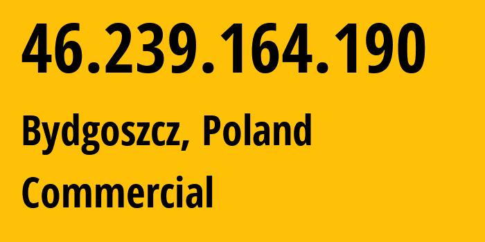 IP-адрес 46.239.164.190 (Быдгощ, Куявско-Поморское воеводство, Польша) определить местоположение, координаты на карте, ISP провайдер AS12618 Commercial // кто провайдер айпи-адреса 46.239.164.190