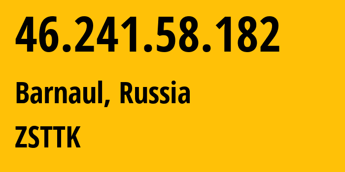 IP address 46.241.58.182 (Novosilikatnyy, Altai Krai, Russia) get location, coordinates on map, ISP provider AS21127 ZSTTK // who is provider of ip address 46.241.58.182, whose IP address