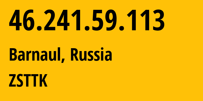 IP-адрес 46.241.59.113 (Барнаул, Алтайский Край, Россия) определить местоположение, координаты на карте, ISP провайдер AS21127 ZSTTK // кто провайдер айпи-адреса 46.241.59.113