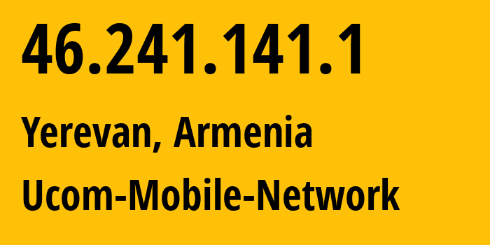 IP address 46.241.141.1 (Yerevan, Yerevan, Armenia) get location, coordinates on map, ISP provider AS44395 Ucom-Mobile-Network // who is provider of ip address 46.241.141.1, whose IP address