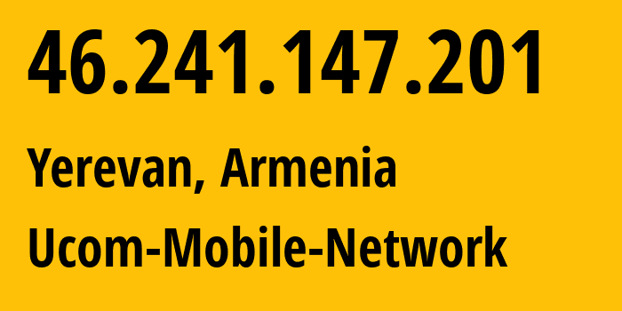 IP address 46.241.147.201 (Yerevan, Yerevan, Armenia) get location, coordinates on map, ISP provider AS44395 Ucom-Mobile-Network // who is provider of ip address 46.241.147.201, whose IP address