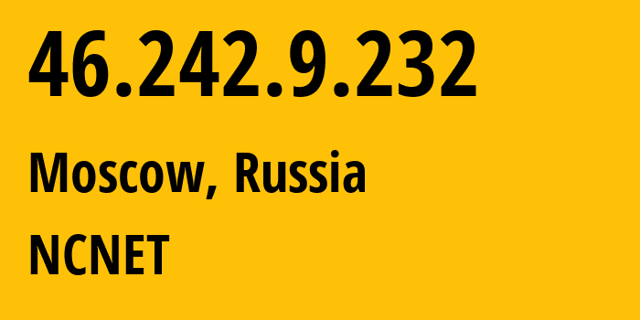 IP address 46.242.9.232 (Moscow, Moscow, Russia) get location, coordinates on map, ISP provider AS42610 NCNET // who is provider of ip address 46.242.9.232, whose IP address