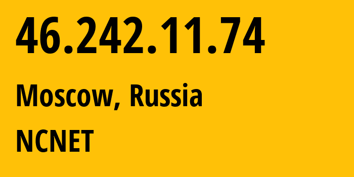 IP address 46.242.11.74 (Moscow, Moscow, Russia) get location, coordinates on map, ISP provider AS42610 NCNET // who is provider of ip address 46.242.11.74, whose IP address