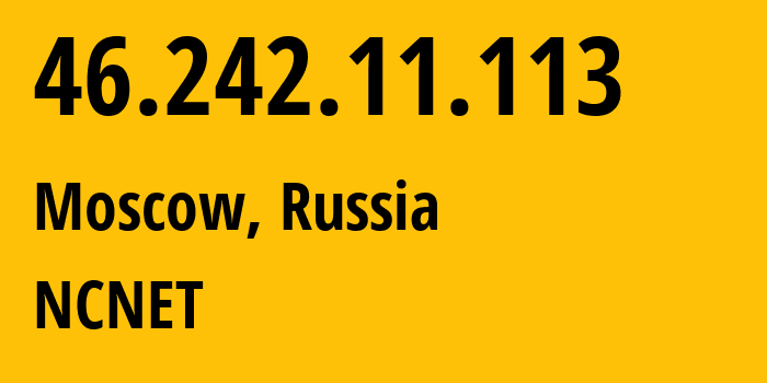 IP address 46.242.11.113 (Moscow, Moscow, Russia) get location, coordinates on map, ISP provider AS42610 NCNET // who is provider of ip address 46.242.11.113, whose IP address