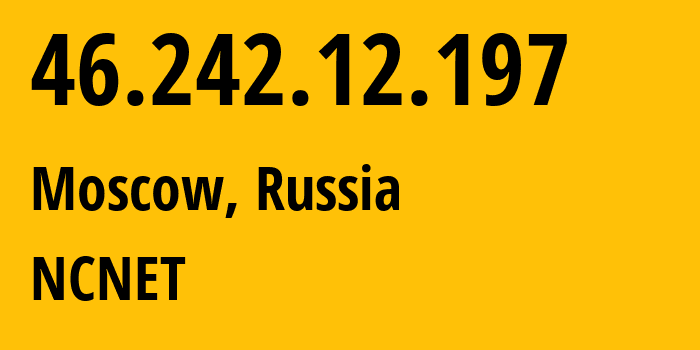 IP-адрес 46.242.12.197 (Москва, Москва, Россия) определить местоположение, координаты на карте, ISP провайдер AS42610 NCNET // кто провайдер айпи-адреса 46.242.12.197