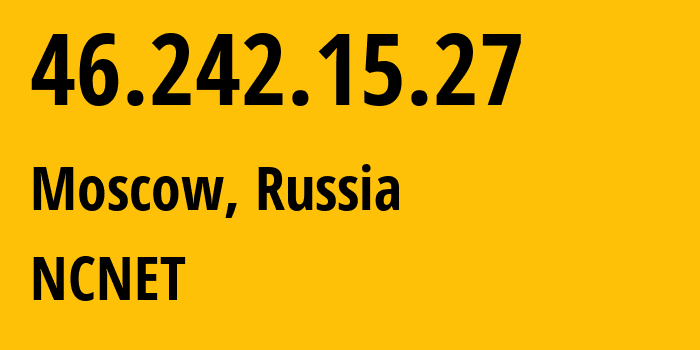 IP address 46.242.15.27 (Moscow, Moscow, Russia) get location, coordinates on map, ISP provider AS42610 NCNET // who is provider of ip address 46.242.15.27, whose IP address