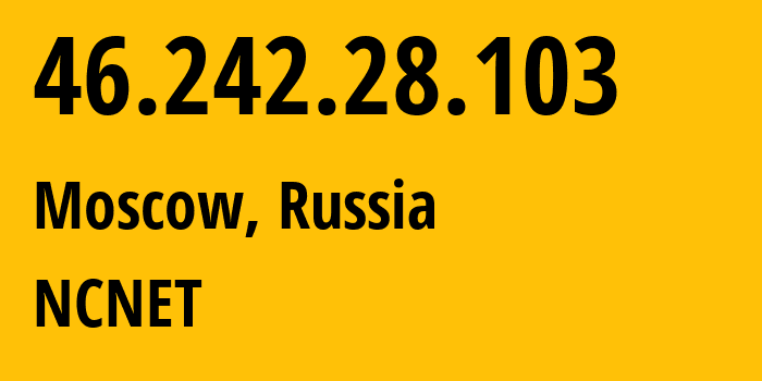 IP address 46.242.28.103 (Moscow, Moscow, Russia) get location, coordinates on map, ISP provider AS42610 NCNET // who is provider of ip address 46.242.28.103, whose IP address