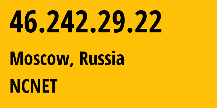 IP address 46.242.29.22 (Moscow, Moscow, Russia) get location, coordinates on map, ISP provider AS42610 NCNET // who is provider of ip address 46.242.29.22, whose IP address