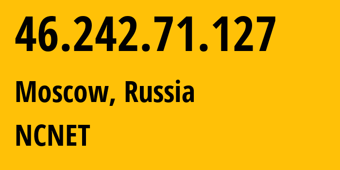 IP address 46.242.71.127 (Moscow, Moscow, Russia) get location, coordinates on map, ISP provider AS42610 NCNET // who is provider of ip address 46.242.71.127, whose IP address