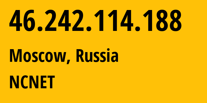 IP address 46.242.114.188 (Moscow, Moscow, Russia) get location, coordinates on map, ISP provider AS42610 NCNET // who is provider of ip address 46.242.114.188, whose IP address