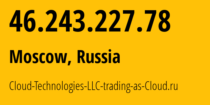 IP-адрес 46.243.227.78 (Москва, Москва, Россия) определить местоположение, координаты на карте, ISP провайдер AS208677 Cloud-Technologies-LLC-trading-as-Cloud.ru // кто провайдер айпи-адреса 46.243.227.78
