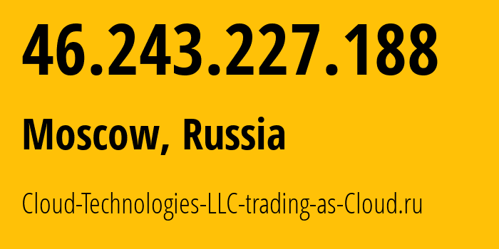 IP-адрес 46.243.227.188 (Москва, Москва, Россия) определить местоположение, координаты на карте, ISP провайдер AS208677 Cloud-Technologies-LLC-trading-as-Cloud.ru // кто провайдер айпи-адреса 46.243.227.188