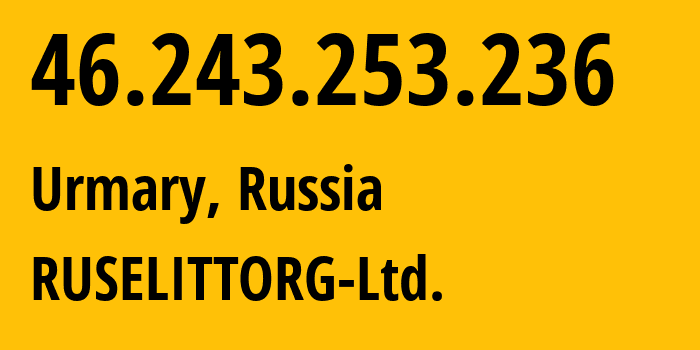 IP-адрес 46.243.253.236 (Урмары, Чувашия, Россия) определить местоположение, координаты на карте, ISP провайдер AS198044 RUSELITTORG-Ltd. // кто провайдер айпи-адреса 46.243.253.236