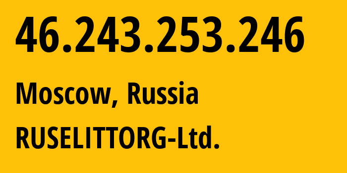 IP address 46.243.253.246 (Moscow, Moscow, Russia) get location, coordinates on map, ISP provider AS198044 RUSELITTORG-Ltd. // who is provider of ip address 46.243.253.246, whose IP address