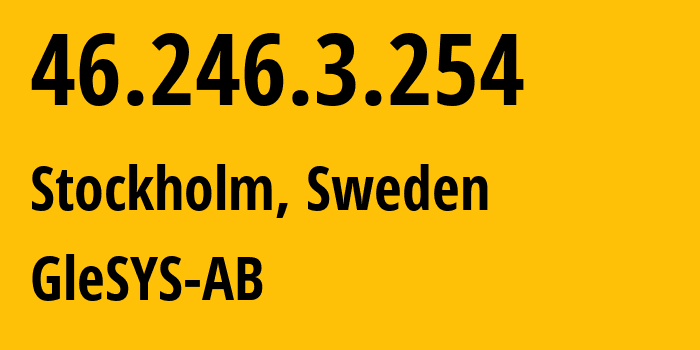 IP-адрес 46.246.3.254 (Стокгольм, Stockholm County, Швеция) определить местоположение, координаты на карте, ISP провайдер AS42708 GleSYS-AB // кто провайдер айпи-адреса 46.246.3.254