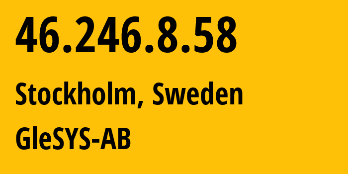 IP address 46.246.8.58 (Stockholm, Stockholm County, Sweden) get location, coordinates on map, ISP provider AS42708 GleSYS-AB // who is provider of ip address 46.246.8.58, whose IP address