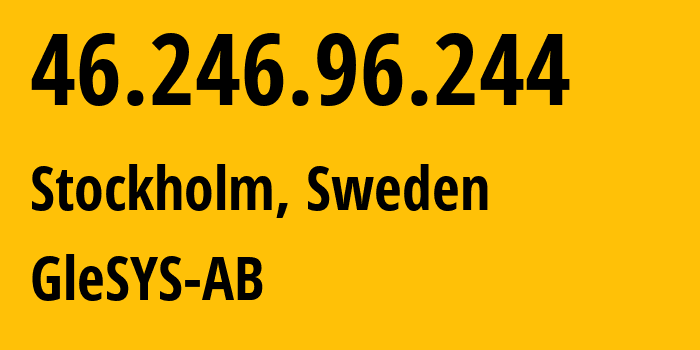 IP-адрес 46.246.96.244 (Стокгольм, Stockholm County, Швеция) определить местоположение, координаты на карте, ISP провайдер AS42708 GleSYS-AB // кто провайдер айпи-адреса 46.246.96.244