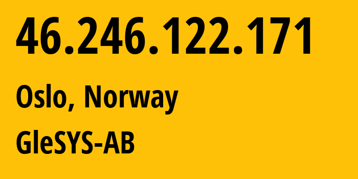 IP-адрес 46.246.122.171 (Осло, Oslo County, Норвегия) определить местоположение, координаты на карте, ISP провайдер AS42708 GleSYS-AB // кто провайдер айпи-адреса 46.246.122.171