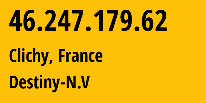 IP address 46.247.179.62 (Clichy, Île-de-France, France) get location, coordinates on map, ISP provider AS8368 Destiny-N.V // who is provider of ip address 46.247.179.62, whose IP address