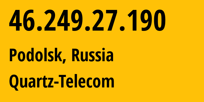 IP-адрес 46.249.27.190 (Подольск, Московская область, Россия) определить местоположение, координаты на карте, ISP провайдер AS50009 Quartz-Telecom // кто провайдер айпи-адреса 46.249.27.190