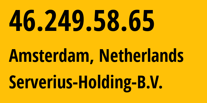 IP-адрес 46.249.58.65 (Амстердам, Северная Голландия, Нидерланды) определить местоположение, координаты на карте, ISP провайдер AS50673 Serverius-Holding-B.V. // кто провайдер айпи-адреса 46.249.58.65