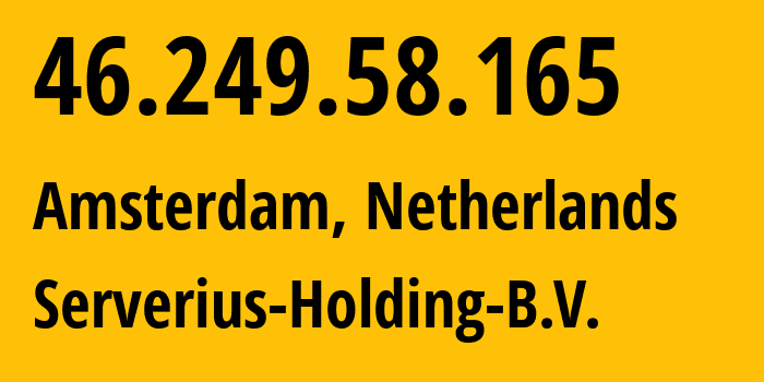 IP address 46.249.58.165 (Amsterdam, North Holland, Netherlands) get location, coordinates on map, ISP provider AS50673 Serverius-Holding-B.V. // who is provider of ip address 46.249.58.165, whose IP address