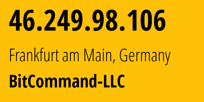 IP address 46.249.98.106 (Frankfurt am Main, Hesse, Germany) get location, coordinates on map, ISP provider AS212552 BitCommand-LLC // who is provider of ip address 46.249.98.106, whose IP address