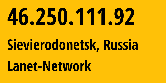 IP-адрес 46.250.111.92 (Северодонецк, Луганская Народная Республика, Россия) определить местоположение, координаты на карте, ISP провайдер AS41911 Lanet-Network // кто провайдер айпи-адреса 46.250.111.92