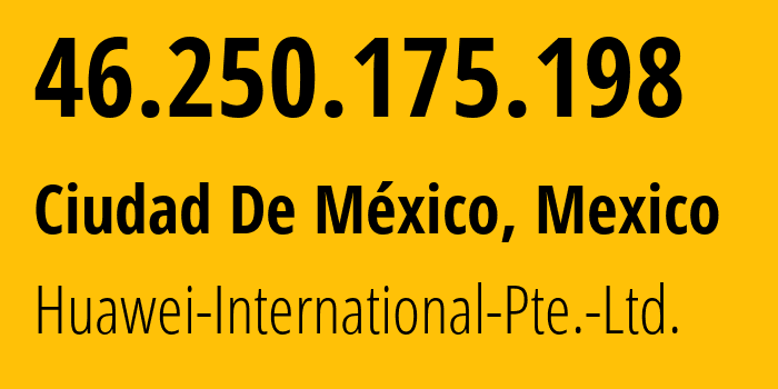 IP address 46.250.175.198 get location, coordinates on map, ISP provider AS136907 Huawei-International-Pte.-Ltd. // who is provider of ip address 46.250.175.198, whose IP address