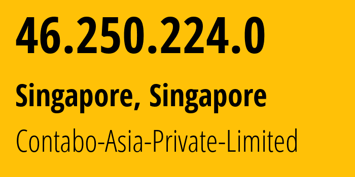 IP address 46.250.224.0 (Singapore, North West, Singapore) get location, coordinates on map, ISP provider AS141995 Contabo-Asia-Private-Limited // who is provider of ip address 46.250.224.0, whose IP address