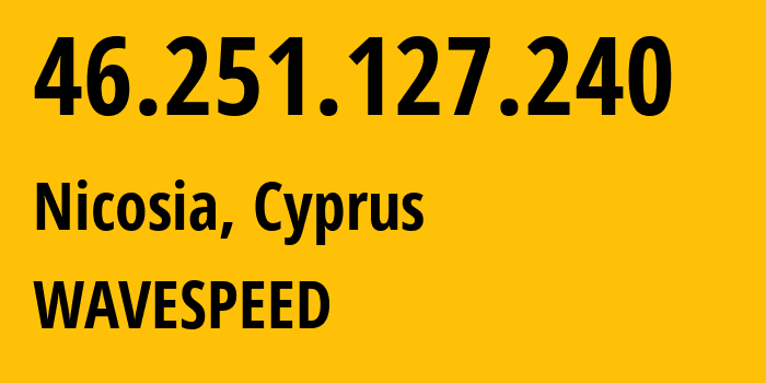 IP address 46.251.127.240 (Nicosia, Nicosia, Cyprus) get location, coordinates on map, ISP provider AS35432 WAVESPEED // who is provider of ip address 46.251.127.240, whose IP address