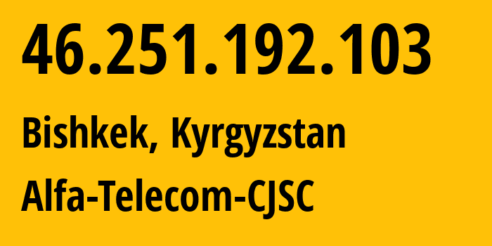 IP address 46.251.192.103 (Bishkek, Gorod Bishkek, Kyrgyzstan) get location, coordinates on map, ISP provider AS50223 Alfa-Telecom-CJSC // who is provider of ip address 46.251.192.103, whose IP address