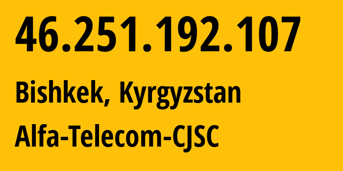 IP-адрес 46.251.192.107 (Бишкек, Бишкек, Киргизия) определить местоположение, координаты на карте, ISP провайдер AS50223 Alfa-Telecom-CJSC // кто провайдер айпи-адреса 46.251.192.107