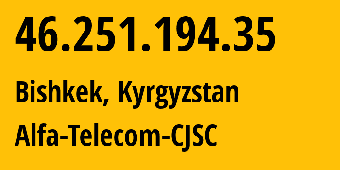 IP address 46.251.194.35 (Bishkek, Gorod Bishkek, Kyrgyzstan) get location, coordinates on map, ISP provider AS50223 Alfa-Telecom-CJSC // who is provider of ip address 46.251.194.35, whose IP address