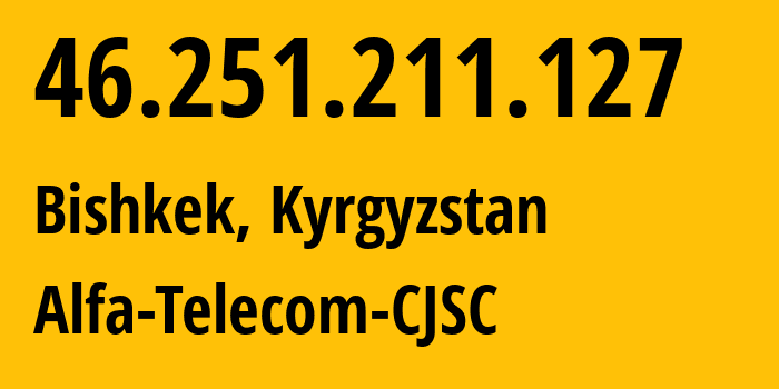 IP-адрес 46.251.211.127 (Бишкек, Бишкек, Киргизия) определить местоположение, координаты на карте, ISP провайдер AS50223 Alfa-Telecom-CJSC // кто провайдер айпи-адреса 46.251.211.127