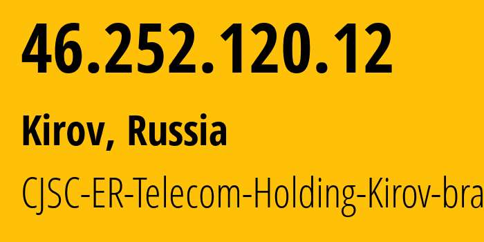 IP address 46.252.120.12 (Kirov, Kaluga Oblast, Russia) get location, coordinates on map, ISP provider AS41727 CJSC-ER-Telecom-Holding-Kirov-branch // who is provider of ip address 46.252.120.12, whose IP address