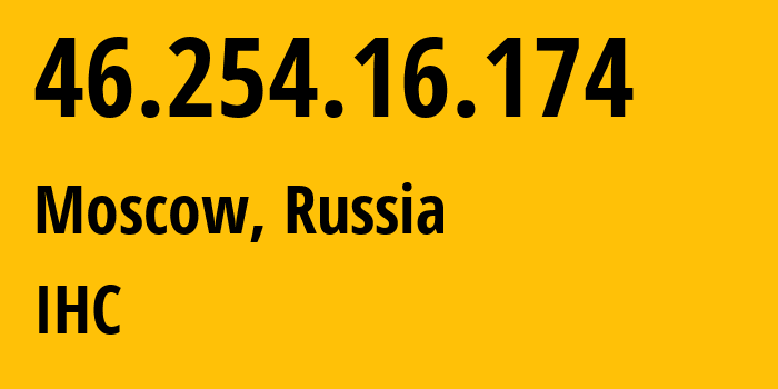 IP address 46.254.16.174 (Moscow, Moscow, Russia) get location, coordinates on map, ISP provider AS210079 IHC // who is provider of ip address 46.254.16.174, whose IP address