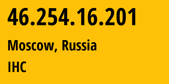 IP address 46.254.16.201 (Moscow, Moscow, Russia) get location, coordinates on map, ISP provider AS210079 IHC // who is provider of ip address 46.254.16.201, whose IP address