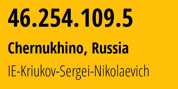 IP address 46.254.109.5 (Chernukhino, Vologda Oblast, Russia) get location, coordinates on map, ISP provider AS58070 IE-Kriukov-Sergei-Nikolaevich // who is provider of ip address 46.254.109.5, whose IP address