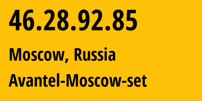 IP address 46.28.92.85 (Moscow, Moscow, Russia) get location, coordinates on map, ISP provider AS25227 Avantel-Moscow-set // who is provider of ip address 46.28.92.85, whose IP address