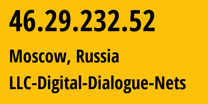 IP-адрес 46.29.232.52 (Москва, Москва, Россия) определить местоположение, координаты на карте, ISP провайдер AS51200 LLC-Digital-Dialogue-Nets // кто провайдер айпи-адреса 46.29.232.52