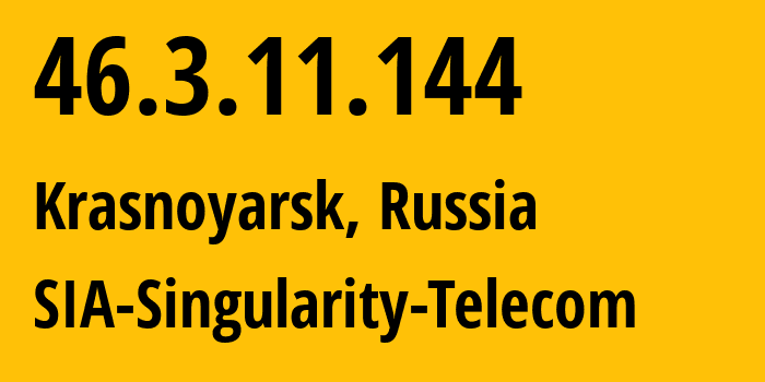 IP address 46.3.11.144 (Krasnoyarsk, Krasnoyarsk Krai, Russia) get location, coordinates on map, ISP provider AS209372 SIA-Singularity-Telecom // who is provider of ip address 46.3.11.144, whose IP address