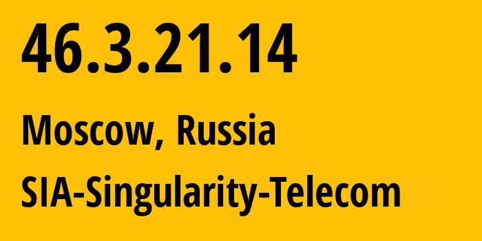 IP address 46.3.21.14 (Moscow, Moscow, Russia) get location, coordinates on map, ISP provider AS209372 SIA-Singularity-Telecom // who is provider of ip address 46.3.21.14, whose IP address