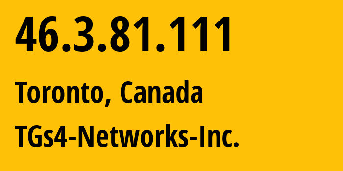 IP address 46.3.81.111 (Toronto, Ontario, Canada) get location, coordinates on map, ISP provider AS54197 TGs4-Networks-Inc. // who is provider of ip address 46.3.81.111, whose IP address